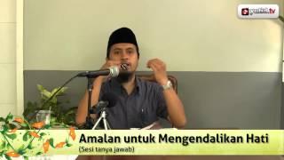 Konsultasi Agama dan Tanya Jawab: Amalan Untuk Mengendalikan Hati - Ustadz Abdullah Zaen