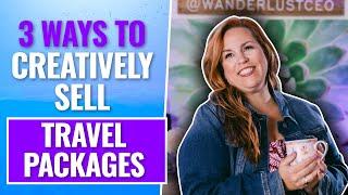 3 Ways to Creatively Sell Travel Packages