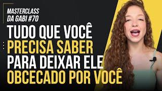 TUDO QUE VOCÊ PRECISA SABER PARA DEIXAR ELE OBCECADO POR VOCÊ | MASTERCLASS 69 | GABRIELE PEROBELLI