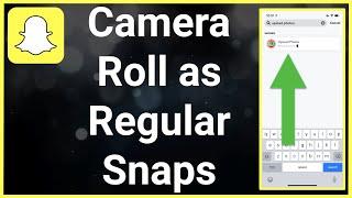 How To Send Snaps From Camera Roll As A Normal Snap