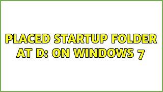 placed startup folder at D: on windows 7