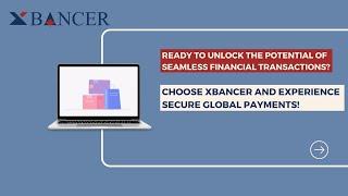 Choose XBancer and experience secure global payments | Payment Processing | Global Business