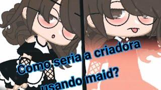 ?????「Como seria a criadora usando maid」?????? ༄Meme༄ 「Naru 29」ツ Ft Criadora