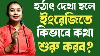 হঠাৎ দেখা হলে কিভাবে ইংরেজিতে কথা বলা শুরু করবে। How to start to speak English suddenly.