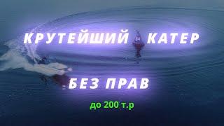 БЮДЖЕТНЫЙ КАТЕР без ПРАВ И РЕГИСТРАЦИИ ГИМС !!!