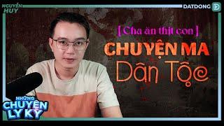 CHUYỆN MA #90: Rùng rợn chuyện ma dân tộc CHA ĂN THỊT CON