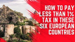 How to Pay Less Than 1% Tax in These 6 European Countries