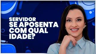 Qual a idade mínima para se aposentar como servidor público?