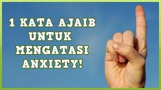 Seri sembuh anxiety : Satu kata ajaib untuk mengatasi anxiety