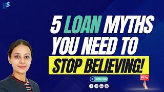 5 Loan Myths You Need to Stop Believing!