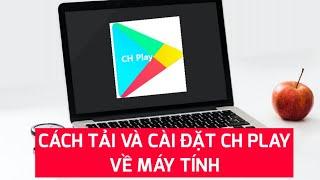 Cách tải và cài đặt CH Play về Máy tính, Laptop miễn phí