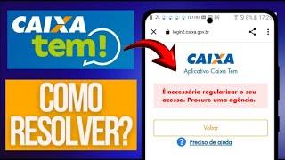 CAIXA TEM É NECESSÁRIO REGULARIZAR O SEU ACESSO. PROCURE UMA AGÊNCIA