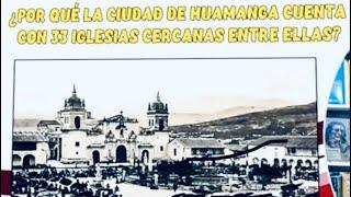 ¿Por qué la ciudad de Huamanga cuenta con 33 iglesias cercanas entre ellas?.