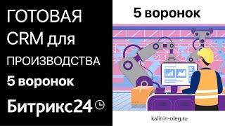 ГОТОВАЯ CRM для Производства в Битрикс24 - 5 воронок, для тарифа СТАНДАРТНЫЙ и ПРОФЕССИОНАЛЬНЫЙ