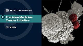 NCI Minute: Precision Medicine Cancer Initiative