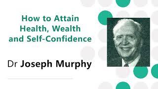 How to Attain Health, Wealth and Self-Confidence - Dr Joseph Murphy