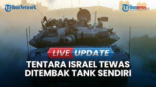  LIVE UPDATE | Disangka Pejuang Hamas, Tentara IDF Tewas Ditembak Tank Sendiri