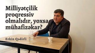 Milliyətçilik proqressiv olmalıdır, yoxsa mühafizəkar? (Giriş) | Erkin Qədirli