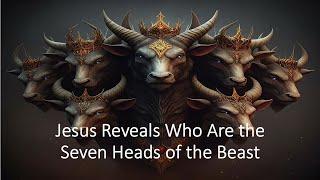 Jesus Reveals the Identity of the Seven Heads of the Beast