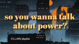  so you wanna talk about power?  // "villain but make them the main character" playlist (part 7)