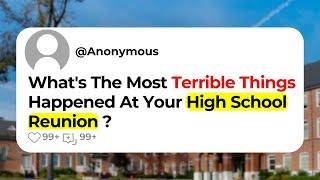 What's The Most Terrible Things Happened At Your High School Reunion ?