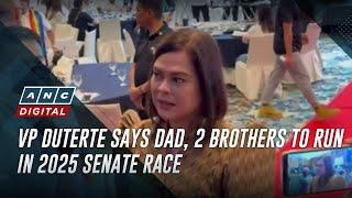 VP Duterte says dad, 2 brothers to run in 2025 Senate race | ANC