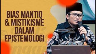 Bias Mantiq & Mistikisme Dalam Epistemologi - Ustadz Nidhol Masyhud, Lc