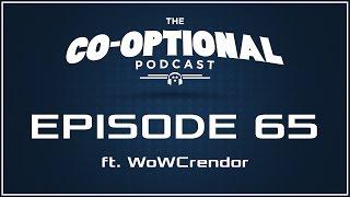 The Co-Optional Podcast Ep. 65 ft. WoWCrendor [strong language] - Jan 29, 2015