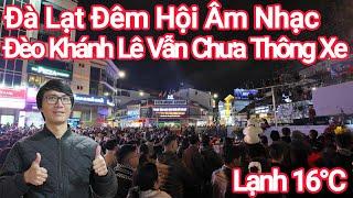 Đà Lạt Đêm Âm Nhạc Lạnh 16°, Đèo Khánh Lê Vẫn Chưa Thông Xe