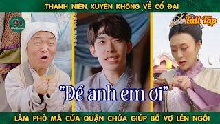 Thanh Niên Xuyên Không Về Cổ Đại Làm Phò Mã Của Quận Chúa Giúp Bố Vợ Lên Ngôi | Dịch chuẩn