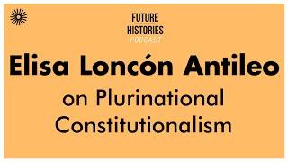 Elisa Loncon  Antileo on Plurinational Constitutionalism | Future Histories S02E49