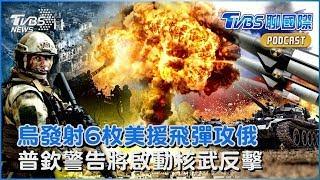 烏發射6枚美援長程飛彈攻俄 普欽警告將啟動核武反擊｜TVBS聊國際PODCAST