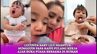 Lucunya Baby Lily Ngantuk Nungguin Papa Raffi Pulang Kerja Ajak Buka Puasa Bersama Dirumah