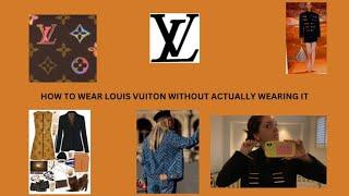 HOW TO WEAR LOUIS VUITTON WITHOUT ACTUALLY WEARING LOUIS VUITTON (super unprofessional tutorial)