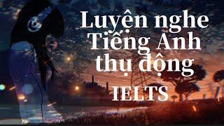 LUYỆN NGHE TIẾNG ANH IELTS - Không quảng cáo