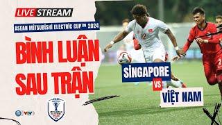 Bình luận sau trận| ĐT Singapore 0-2 ĐT Việt Nam: Vừa Son vừa Linh | Bán kết lượt đi ASEAN Cup 2024