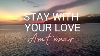 STAY WITH YOUR LOVE -  AMTENAR  ( Lirik Lagu)