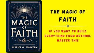 The Magic of Faith: If You Want to Build Everything from Nothing, Master This (Audiobook)