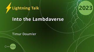 Lightning Talk: Into the Lambdaverse - Weird C++ Lambda Shenanigans - Timur Doumler - CppNow 2023