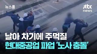 날아 차기에 주먹질…현대중공업 파업 현장서 '노사 충돌' / JTBC 뉴스룸