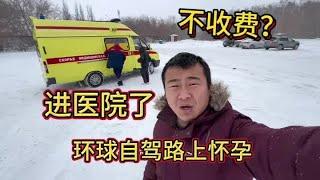 环球旅行31国，在国外不小心怀孕，准备返程回国养胎！没想到见红了！进俄罗斯医院！不收费？怎么这样呢！#自驾俄罗斯