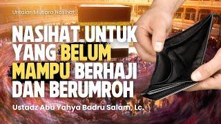 Nasihat untuk yang Belum Mampu Berhaji dan Berumroh - Ustadz Abu Yahya Badru Salam, Lc.