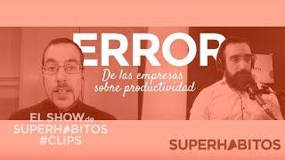 El principal error de las empresas sobre productividad [Clips - El Show de Superhábitos #210]