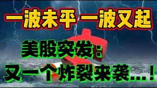 一波未平一波又起！美股突发：又一个炸裂来袭...！