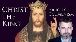 Christ the King and the Heresy of Ecumenism