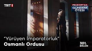 Pelin Çift ile Gündem Ötesi 301. Bölüm - “Yürüyen İmparatorluk” Osmanlı Ordusu