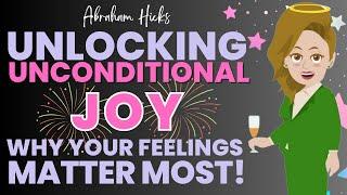 Unlock Unconditional Joy : Why Your Current Feelings Matter Most - Abraham Workshop