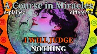 L243: Today I will judge nothing that occurs. [A Course in Miracles, explained differently]