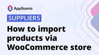 How to import products via WooCommerce store - AppScenic Suppliers