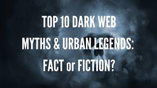 Top 10 Dark Web Myths and Urban Legends: Fact or Fiction? - Volume #1